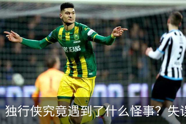 独行侠究竟遇到了什么怪事？失误不断，状元郎三分零进球！